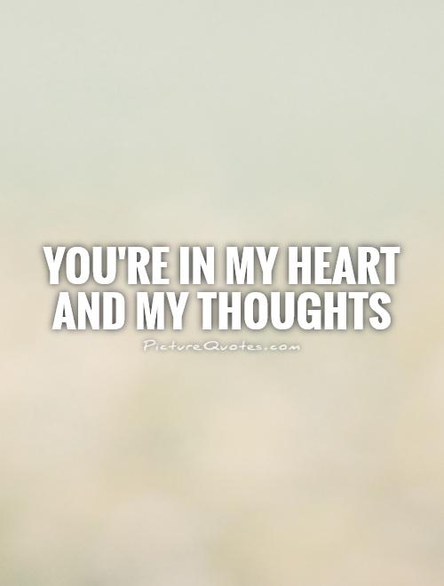 You're in my heart and my thoughts Picture Quote #1