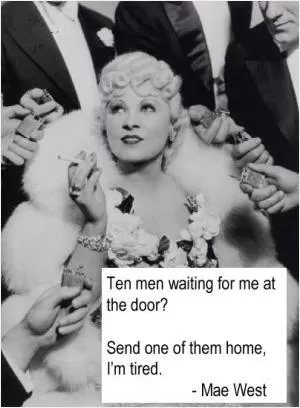 Ten men are waiting for me at the door? Send one of them home, I'm tired Picture Quote #1