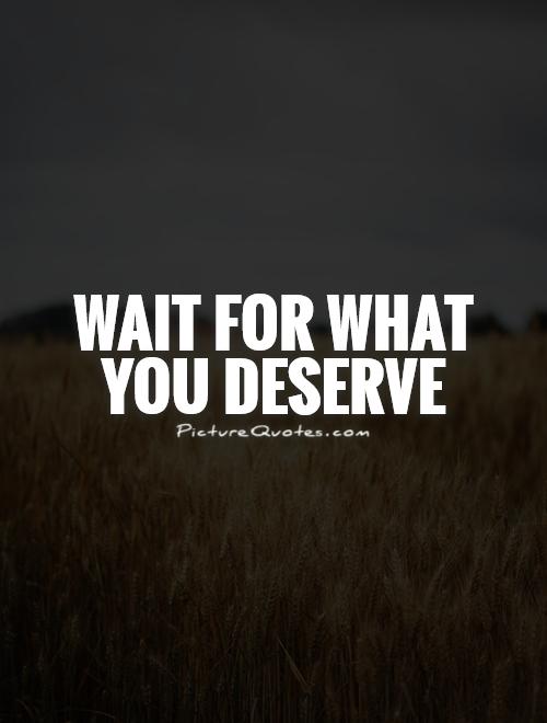 Wait for what you deserve Picture Quote #1