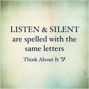Listen and silent are spelled with the same letters. Think about it Picture Quote #1