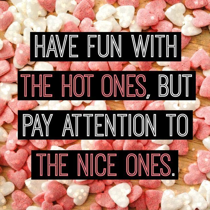 Have fun with the hot ones, but pay attention to the nice ones Picture Quote #1