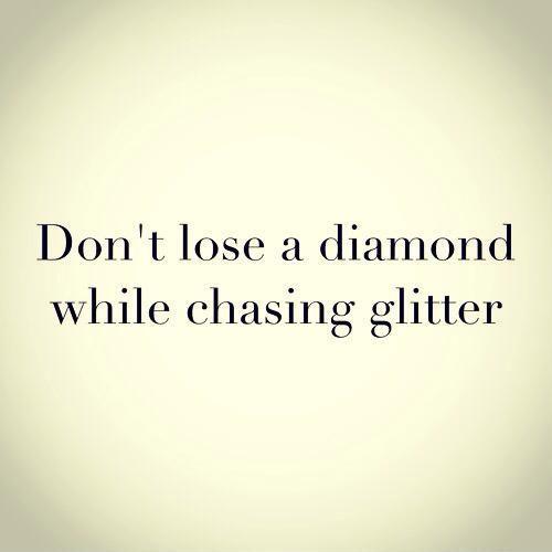 Don't lose a diamond while chasing glitter Picture Quote #1