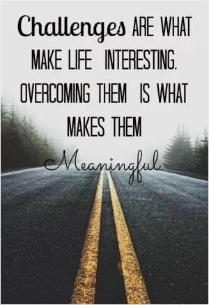 Challenges are what makes life interesting, overcoming them is what makes life meaningful Picture Quote #1