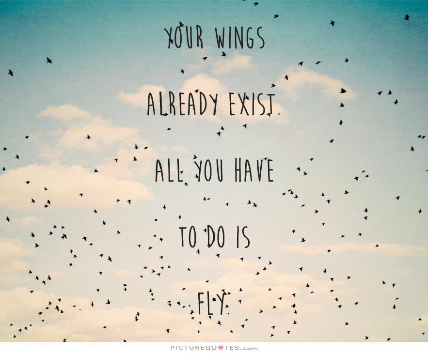 your wings already exist all you have to do is fly quote 1