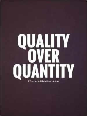 Quality over quantity Picture Quote #1
