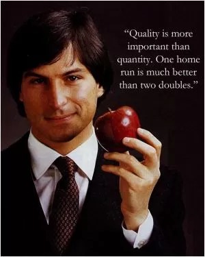 Quality is more important than quantity. One home run is much better than two doubles Picture Quote #1