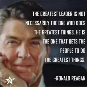The greatest leader is not necessarily the one who does the greatest things. He is the one that gets the people to do the greatest things Picture Quote #1