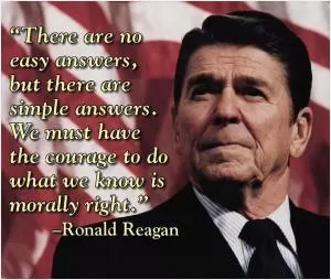 There are no easy answers, but there are simple answers. We must have the courage to do what we know is morally right Picture Quote #1