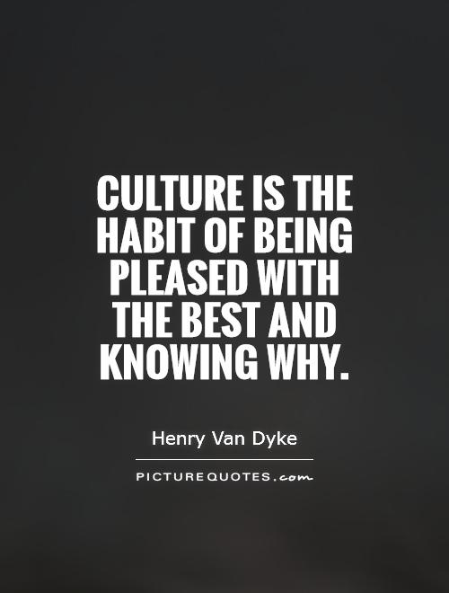Culture is the habit of being pleased with the best and knowing why Picture Quote #1