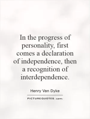 In the progress of personality, first comes a declaration of independence, then a recognition of interdependence Picture Quote #1