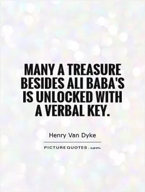 Many a treasure besides Ali Baba's is unlocked with a verbal key Picture Quote #1