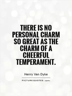 There is no personal charm so great as the charm of a cheerful temperament Picture Quote #1