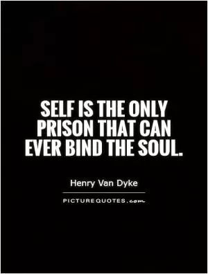 Self is the only prison that can ever bind the soul Picture Quote #1