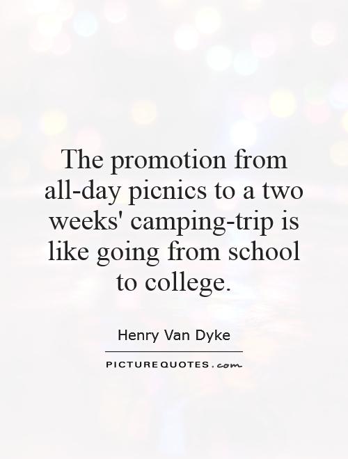 The promotion from all-day picnics to a two weeks' camping-trip is like going from school to college Picture Quote #1