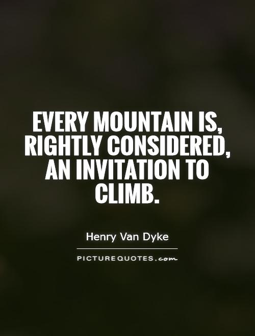 Every mountain is, rightly considered, an invitation to climb Picture Quote #1