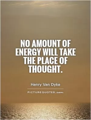 No amount of energy will take the place of thought Picture Quote #1