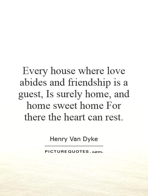Every house where love abides and friendship is a guest, Is surely home, and home sweet home For there the heart can rest Picture Quote #1