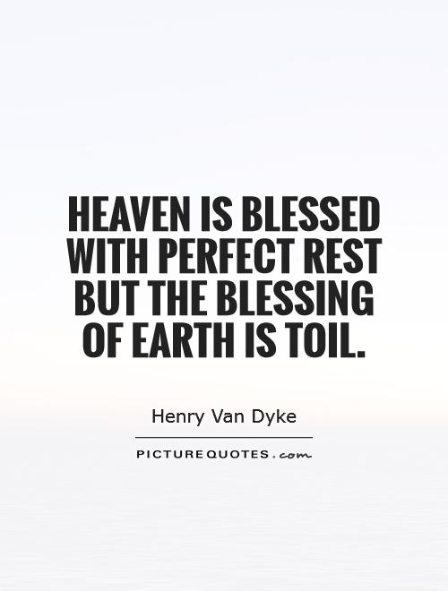 Heaven is blessed with perfect rest but the blessing of Earth is toil Picture Quote #1