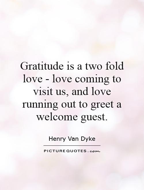 Gratitude is a two fold love - love coming to visit us, and love running out to greet a welcome guest Picture Quote #1