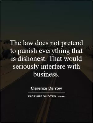 The law does not pretend to punish everything that is dishonest. That would seriously interfere with business Picture Quote #1