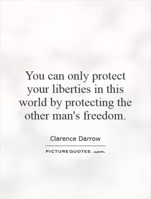 You can only protect your liberties in this world by protecting the other man's freedom Picture Quote #1