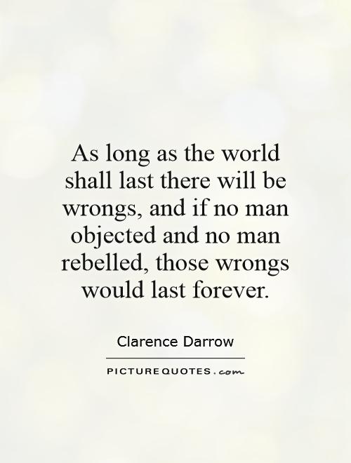 As long as the world shall last there will be wrongs, and if no man objected and no man rebelled, those wrongs would last forever Picture Quote #1