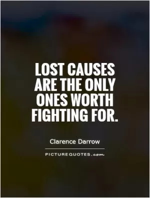 Lost causes are the only ones worth fighting for Picture Quote #1