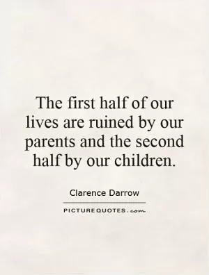 The first half of our lives are ruined by our parents and the second half by our children Picture Quote #1