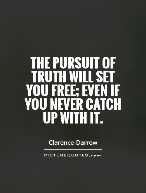 The pursuit of truth will set you free; even if you never catch up with it Picture Quote #1