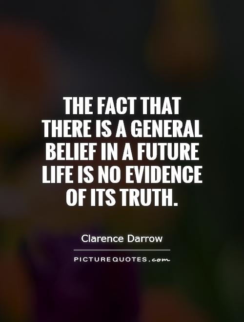 The fact that there is a general belief in a future life is no evidence of its truth Picture Quote #1