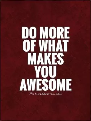 Do more of what makes you awesome Picture Quote #1