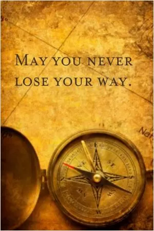 May you never lose your way Picture Quote #1