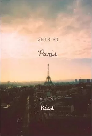We're so Paris when we kiss Picture Quote #1