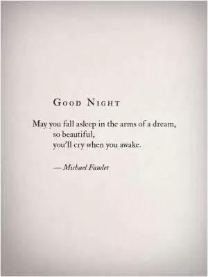Good night. May you fall asleep in the arms of a dream, so beautiful, you'll cry when you awake Picture Quote #1