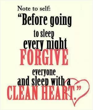 Before going to sleep every night forgive everyone and sleep with a clean heart Picture Quote #1