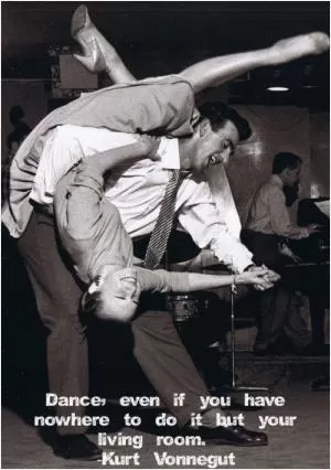 Dance, even if you have nowhere to do it but your living room Picture Quote #1