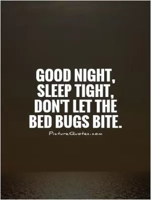 Good night, sleep tight, don't let the bed bugs bite Picture Quote #2