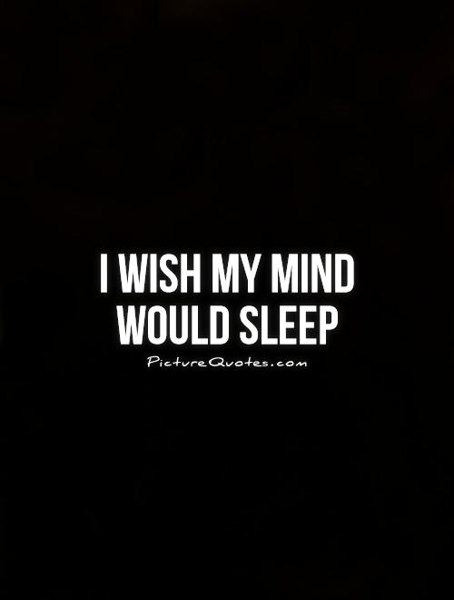 I wish my mind would sleep Picture Quote #1
