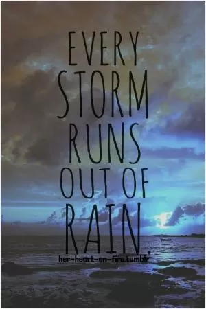 Every storm runs out of rain Picture Quote #1