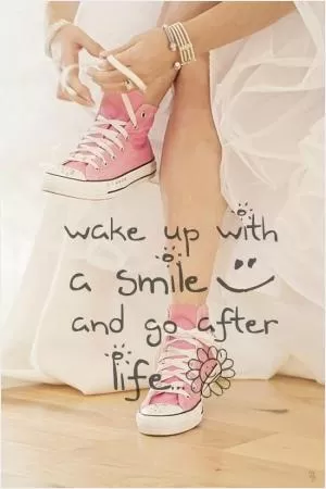 Wake up with a smile and go after life Picture Quote #1