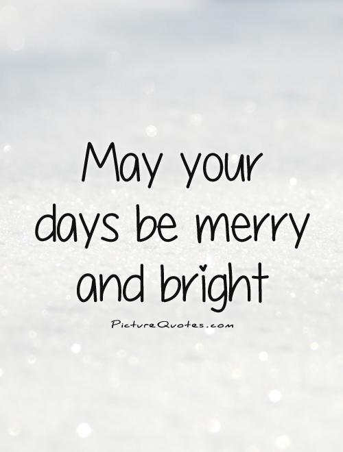 May your days be merry and bright Picture Quote #1