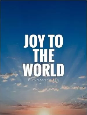 Joy to the world Picture Quote #1