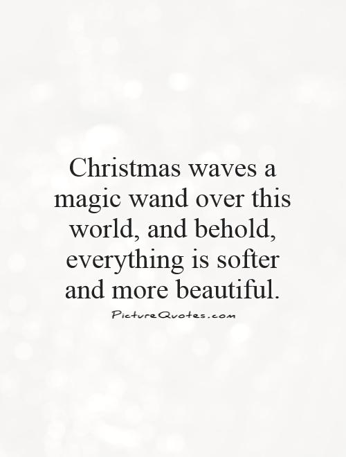 Christmas waves a magic wand over this world, and behold, everything is softer and more beautiful Picture Quote #1