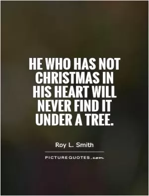 He who has not Christmas in his heart will never find it under a tree Picture Quote #1