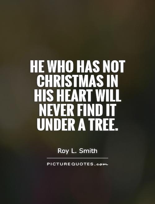 He who has not Christmas in his heart will never find it under a tree Picture Quote #1