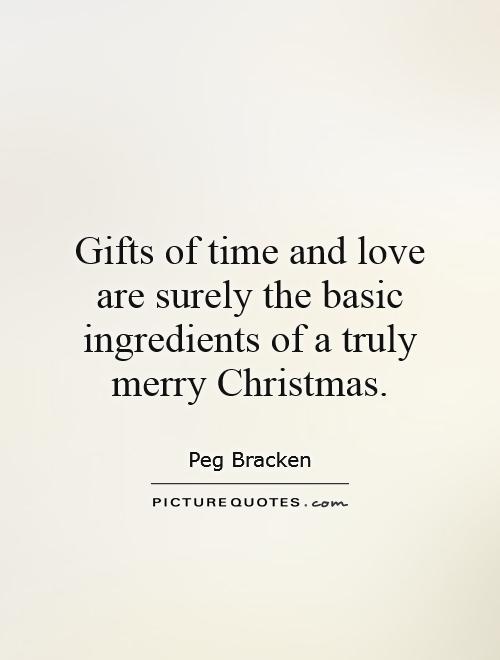 Gifts of time and love are surely the basic ingredients of a truly merry Christmas Picture Quote #1