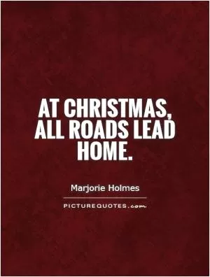 At Christmas, all roads lead home Picture Quote #1