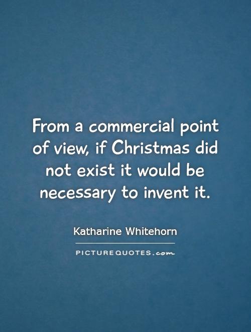 From a commercial point of view, if Christmas did not exist it would be necessary to invent it Picture Quote #1