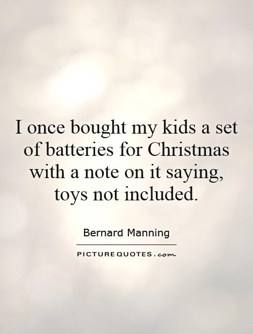 I once bought my kids a set of batteries for Christmas with a note on it saying, toys not included Picture Quote #1