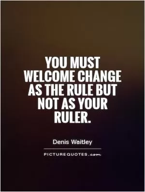 You must welcome change as the rule but not as your ruler Picture Quote #1